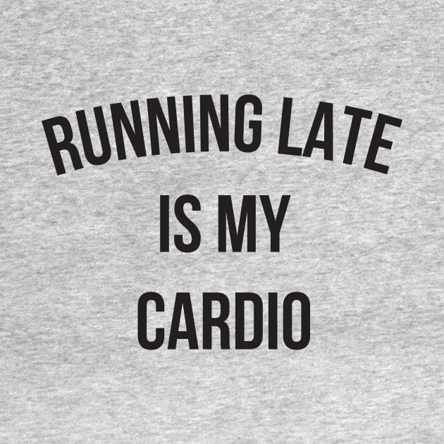 Running Late Is My Cardio funny gym by RedYolk